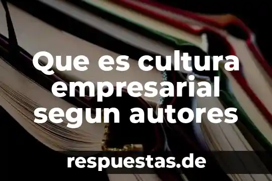 Que es la cultura reflexion 7 Que es cultura empresarial segun autores