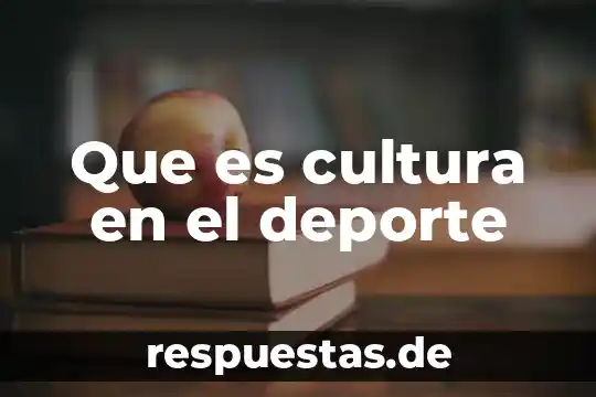 Qué es la salud cultura arte y deporte 6 Que es cultura en el deporte