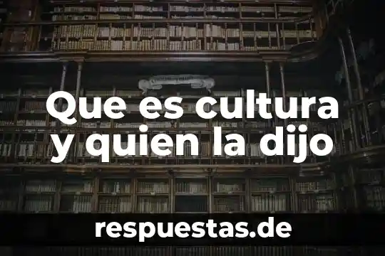 Que es cultura y quien la dijo