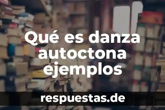 Qué es la danza definición corto 6 Qué es danza autoctona ejemplos
