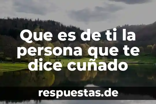 Qué es T.E en tecnología 7 Que es de ti la persona que te dice cuñado
