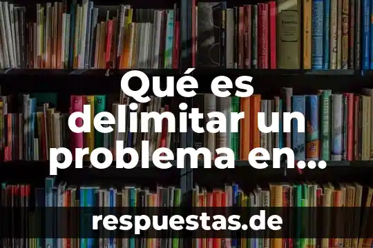 Qué es el arte huichoñ 6 Qué es delimitar un problema en un proyecto