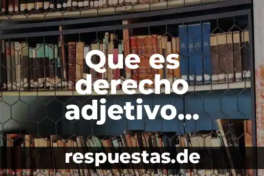 Que es una adjetivo y su función 3 Que es derecho adjetivo subjetivo y objetivo