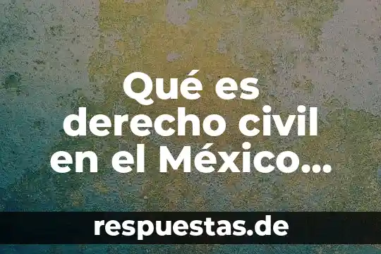 Que es ser culera en mexico 7 Qué es derecho civil en el México independiente