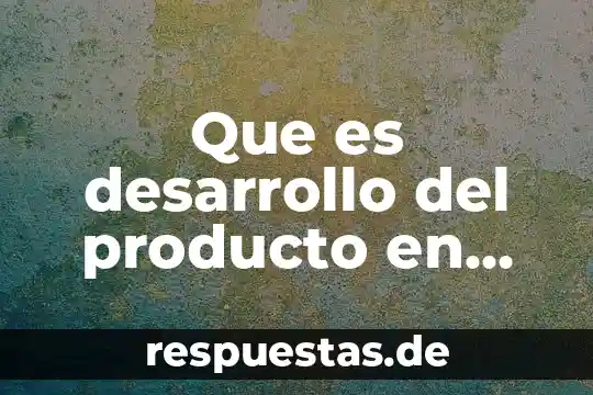 Que es un servicio y que es un producto 3 Que es desarrollo del producto en mercadotecnia
