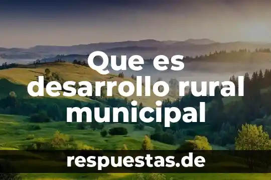 Qué es la familia rural y urbana 8 Que es desarrollo rural municipal