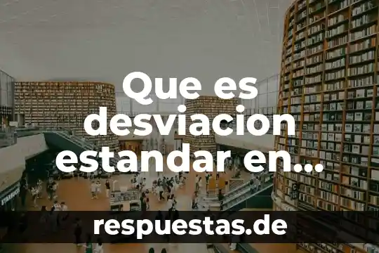 Qué es la desviación estándar en probabilidad y estadística 6 Que es desviacion estandar en estadistica y como se halla