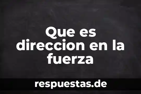 Que es direccion en la fuerza