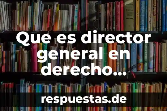 Que es director general en derecho municipal