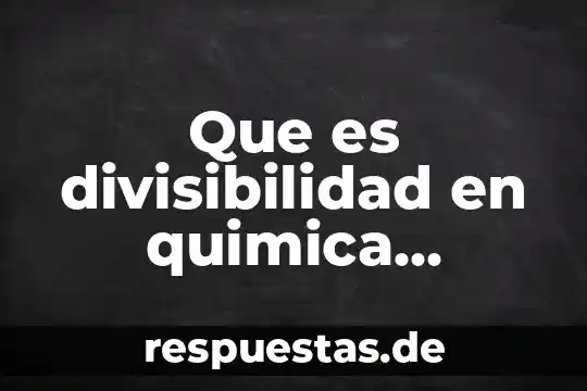 Concepto de que es la divisibilidad 5 Que es divisibilidad en quimica ejemplos