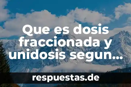 Que es dosis fraccionada y unidosis segun la feum