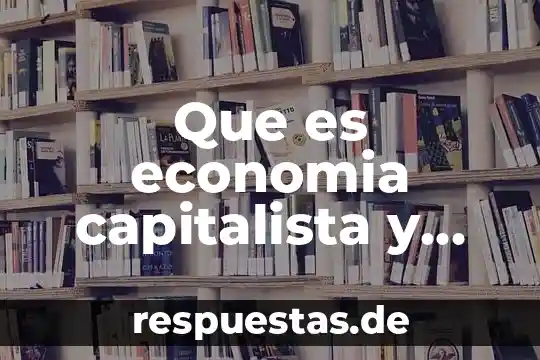 Sociedad capitalista que es 6 Que es economia capitalista y socialista