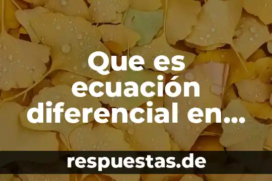 Qué es método por aproximación en cálculo diferencial definición 3 Que es ecuación diferencial en matematicas