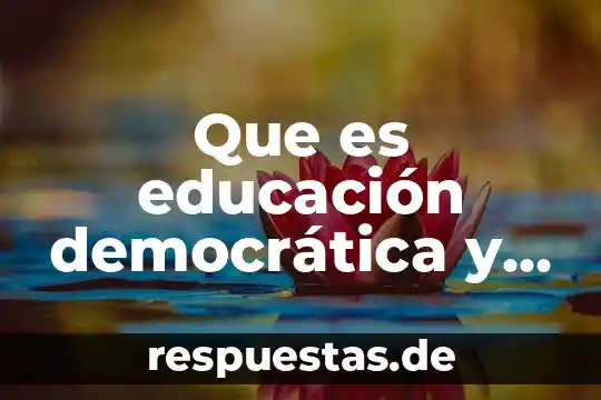 Por que es indispensable la toleancia en una sociedad democratica 7 Que es educación democrática y no autoritaria