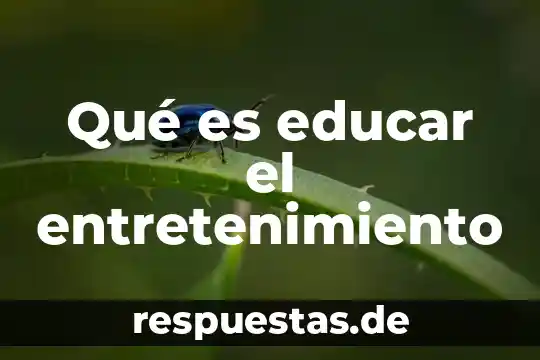 Qué es educar el entretenimiento
