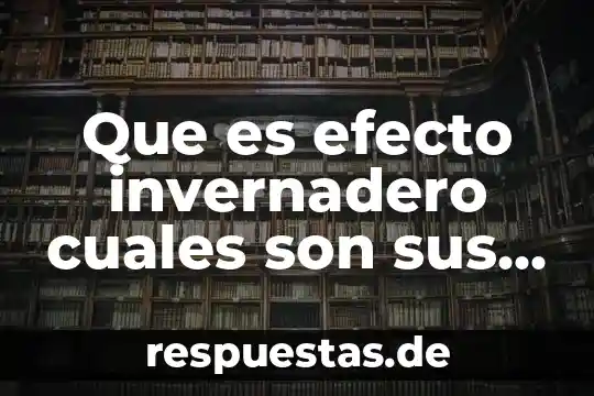 Qué es la bilirrubina y cuáles son sus valores normales 6 Que es efecto invernadero cuales son sus causas