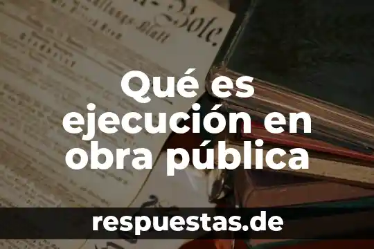 Qué es ejecución en obra pública