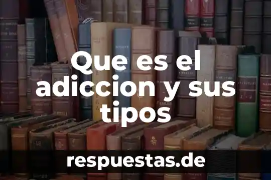 Concepto de que es una adiccion 3 Que es el adiccion y sus tipos