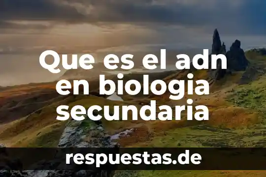 Que es el adn en biologia secundaria