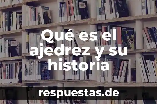 Que es interpertar la historia 3 Qué es el ajedrez y su historia