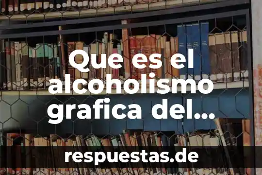 Qué es una gráfica y cuáles son sus tipos 3 Que es el alcoholismo grafica del 2017 mexico