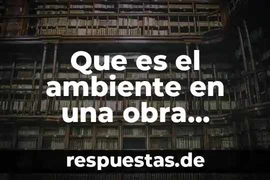 Que es el ambiente y cultura organizacional de una empresa 4 Que es el ambiente en una obra literaria