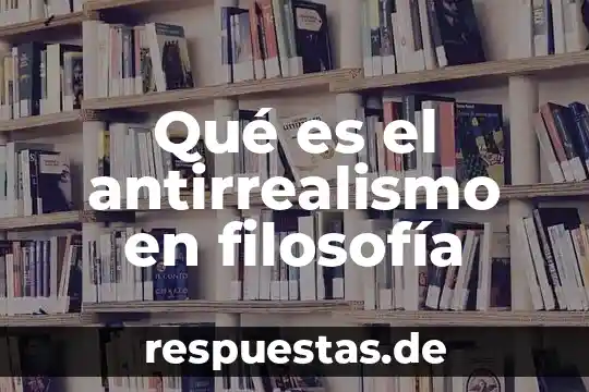 Qué es el antirrealismo en filosofía