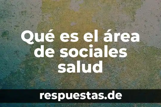 Que es la justicia aplicada en la salud 5 Qué es el área de sociales salud