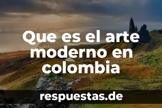 Que es el arte del hombre moderno 8 Que es el arte moderno en colombia
