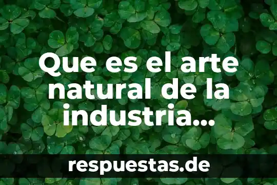 Que es el arte eritico 4 Que es el arte natural de la industria internacional