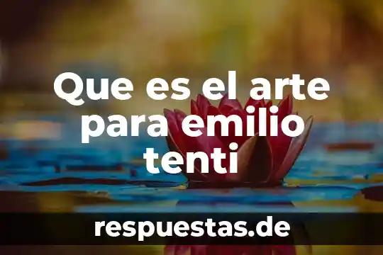 Que es un concepto de arte cultura 4 Que es el arte para emilio tenti