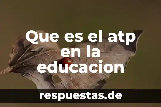 Qué es educación arte y cultura 6 Que es el atp en la educacion