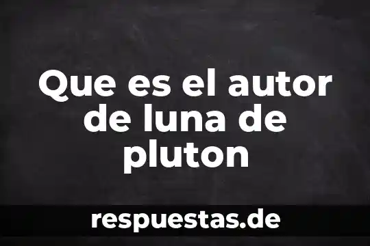 Que es dereecho de autor 6 Que es el autor de luna de pluton
