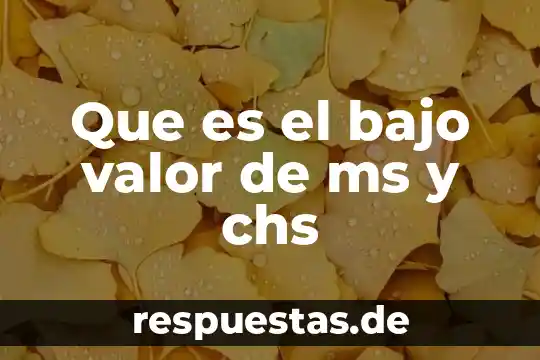 Que es el bajo valor de ms y chs