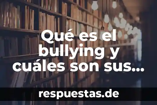 Qué es la bilirrubina y cuáles son sus valores normales 3 Qué es el bullying y cuáles son sus causas