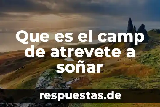 Que es el camp de atrevete a soñar