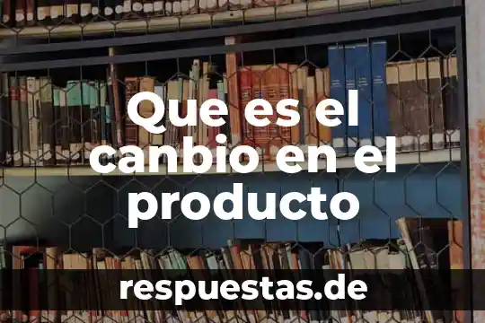 Que es actitud del producto 7 Que es el canbio en el producto