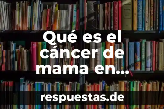 Qué es el cáncer de mama en México