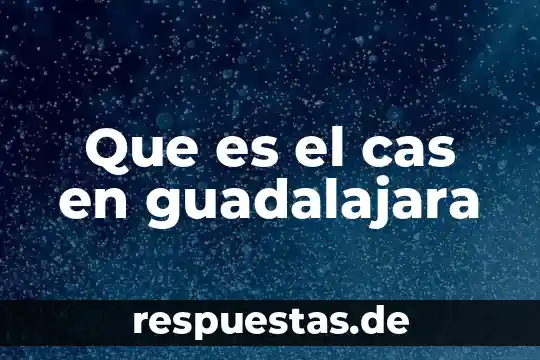 Que es el cas en guadalajara