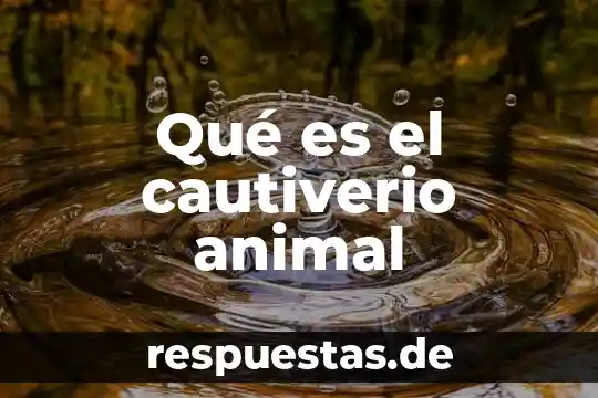 Que es una clase de animal 4 Qué es el cautiverio animal