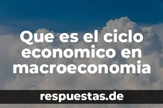 Que es el ciclo economico en macroeconomia