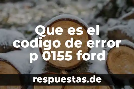 Que es el concepto de error 6 Que es el codigo de error p 0155 ford