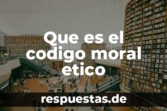 Que es codigo eticode valores 6 Que es el codigo moral etico