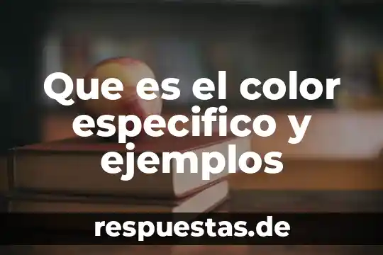 Qué es objetivo general específico 4 Que es el color especifico y ejemplos