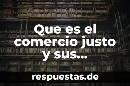 Que es ser justo got question 5 Que es el comercio justo y sus implicaciones