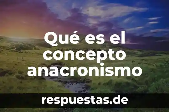 Qué es el concepto anacronismo