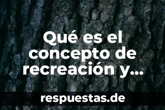 Qué es la industria de esparcimiento 5 Qué es el concepto de recreación y esparcimiento