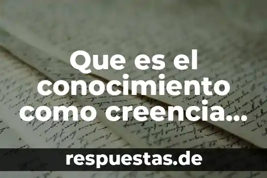 Que es una creencia segun allport 5 Que es el conocimiento como creencia verdadera y justificada