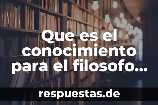 Para rene descartes que es el conocimiento 5 Que es el conocimiento para el filosofo aristoteles