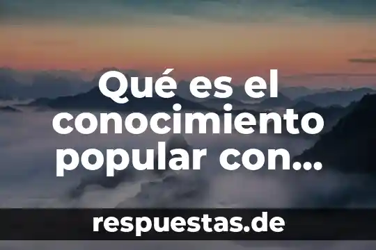 Qué es la literatura infantil y la literatura popular 7 Qué es el conocimiento popular con ejemplos